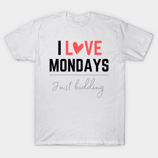 I love Mondays... just kidding T-Shirt by jingereuuu